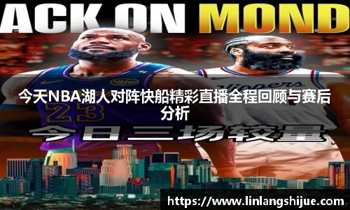 今天NBA湖人对阵快船精彩直播全程回顾与赛后分析