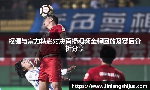 权健与富力精彩对决直播视频全程回放及赛后分析分享